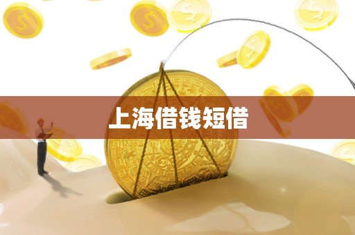 上海借钱短借 上海借钱短借